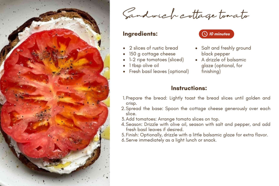 <p data-start="151" data-end="324">🥪 <strong data-start="154" data-end="172">Fresh &amp; Simple&nbsp;</strong><br data-start="172" data-end="175">Cottage cheese and juicy tomatoes &ndash; a classic combo that&rsquo;s fresh, tasty and perfect for a light lunch or snack. Simple ingredients, big flavor! 🌿</p>
<p data-start="326" data-end="416">Tip: Add a sprinkle of herbs or a drizzle of olive oil to elevate the flavors even more.</p>
<p data-start="418" data-end="524">#LesCouleursDuMonde #FreshFood #HealthyEats #SimpleLunch #BohoFood #EatTheColors #SnackTime #GlobalStyle</p>