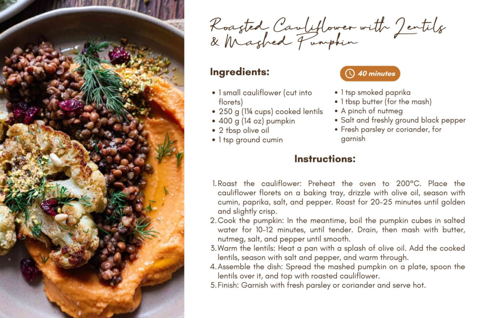 <p data-start="306" data-end="367"><strong data-start="306" data-end="365">🥄 Roasted Cauliflower with Lentils &amp; Mashed Pumpkin 🍂&nbsp;</strong></p>
<p data-start="369" data-end="613">A comforting dish full of color &mdash; simple ingredients turned into something truly special.<br data-start="479" data-end="482">Golden roasted cauliflower, creamy pumpkin mash and hearty lentils come together in a perfect balance of flavor and nourishment.</p>
<p data-start="615" data-end="734">It&rsquo;s the kind of meal that reminds you how satisfying plant-based cooking can be &mdash; wholesome, vibrant and delicious.</p>
<p data-start="736" data-end="845">✨ Tip: Add a touch of smoked paprika or cumin for extra depth and garnish with fresh herbs before serving.</p>
<p data-start="847" data-end="975">#SaveursduMonde #WorldOfFlavors #ComfortFood #HealthyCooking #PlantBasedKitchen #AutumnRecipes #GlobalCuisine #SimpleDelicious</p>